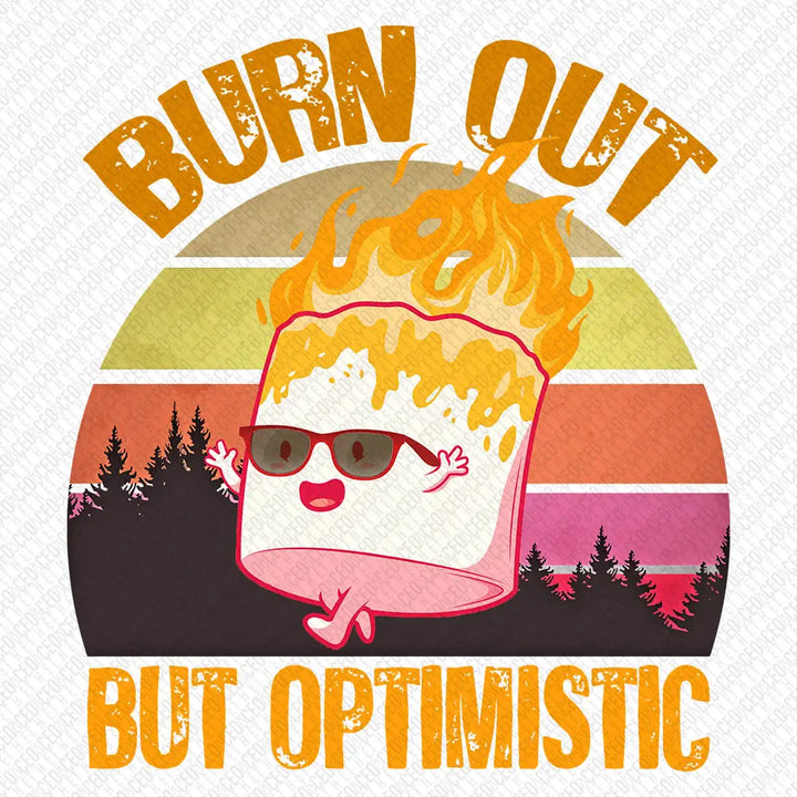 Burn Out But Optimistic – DTF Transfer