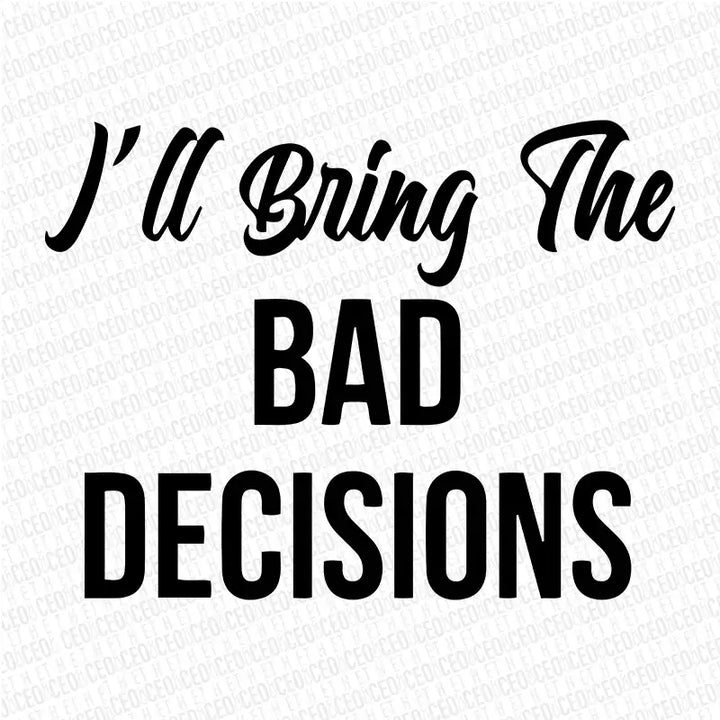 I’ll Bring The Bad Decisions – DTF Transfer Set