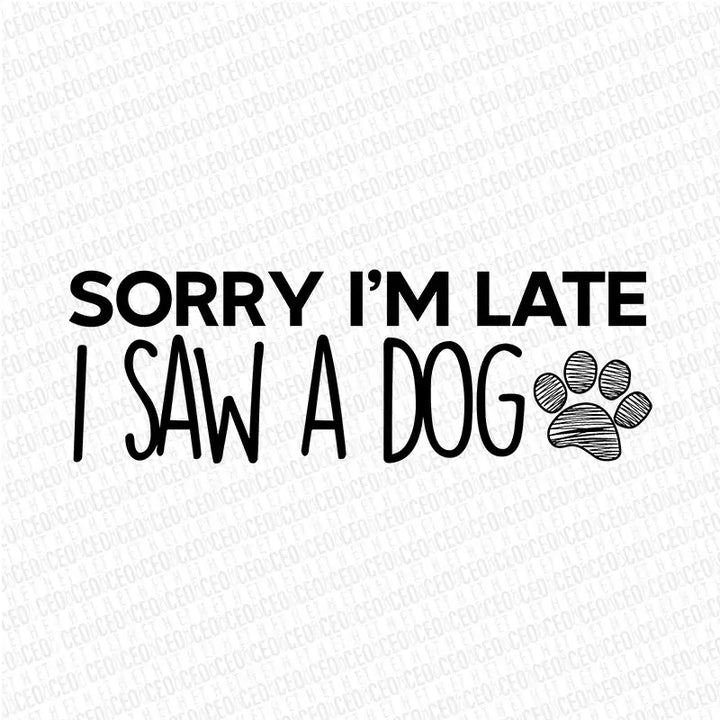 Sorry I’m Late I Saw a Dog – DTF Transfer