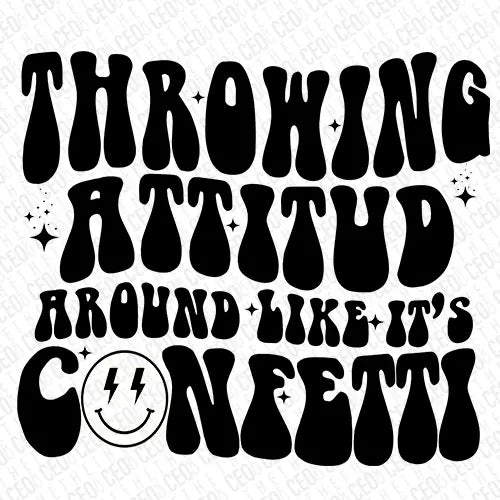 Throwing Attitude Around Like It’s Confeti – DTF Transfer
